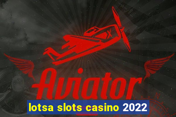 lotsa slots casino 2022