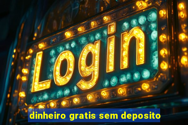 dinheiro gratis sem deposito