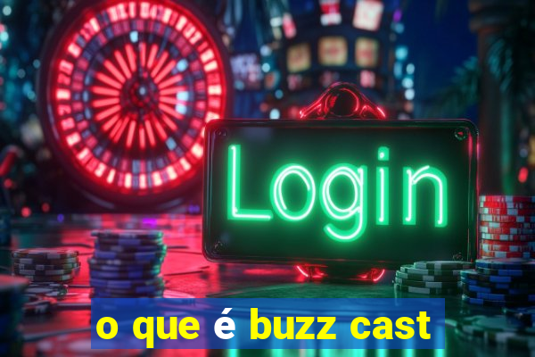 o que é buzz cast