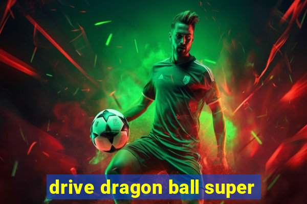 drive dragon ball super