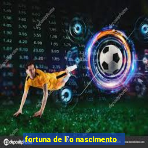 fortuna de l茅o nascimento