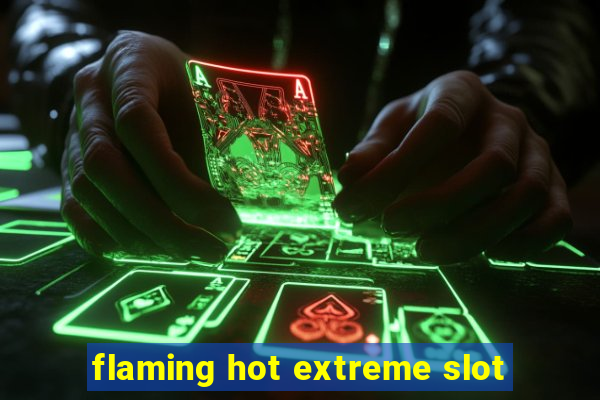 flaming hot extreme slot