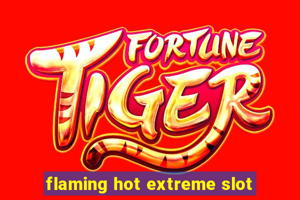 flaming hot extreme slot