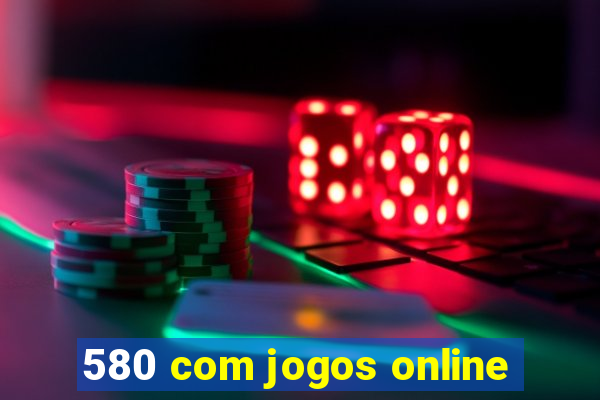 580 com jogos online