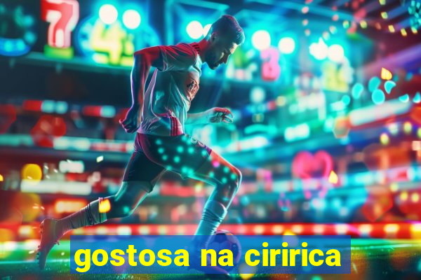 gostosa na ciririca