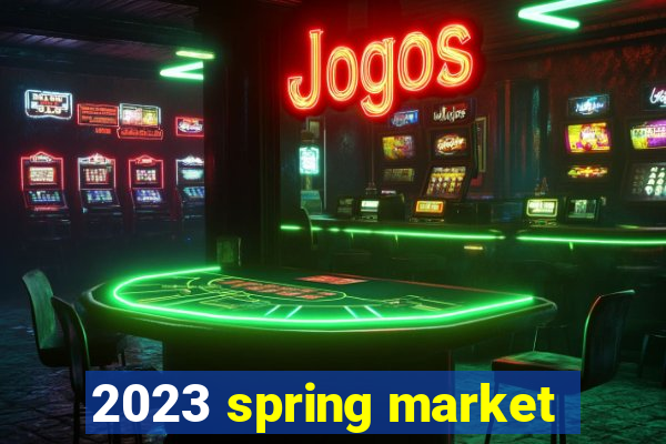 2023 spring market