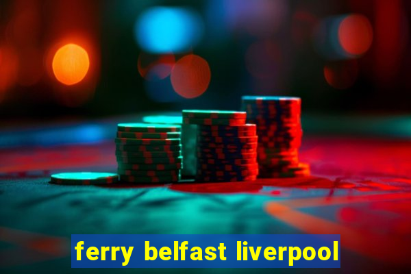 ferry belfast liverpool