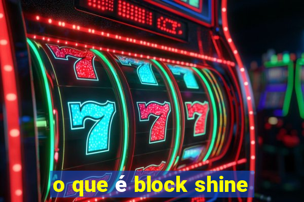 o que é block shine