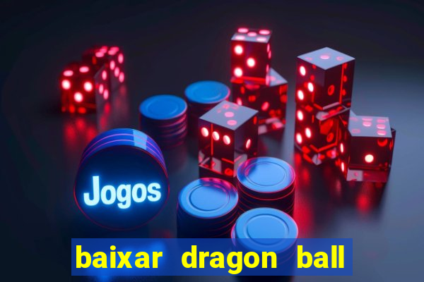 baixar dragon ball z dublado