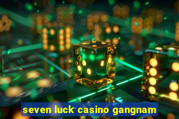 seven luck casino gangnam