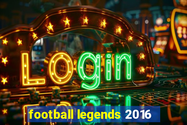 football legends 2016