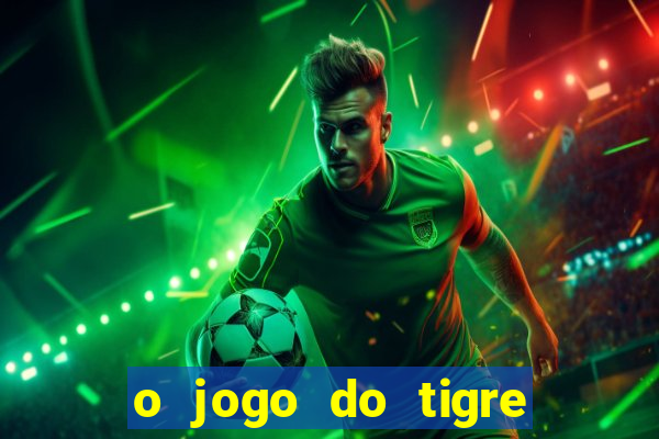 o jogo do tigre da dinheiro mesmo