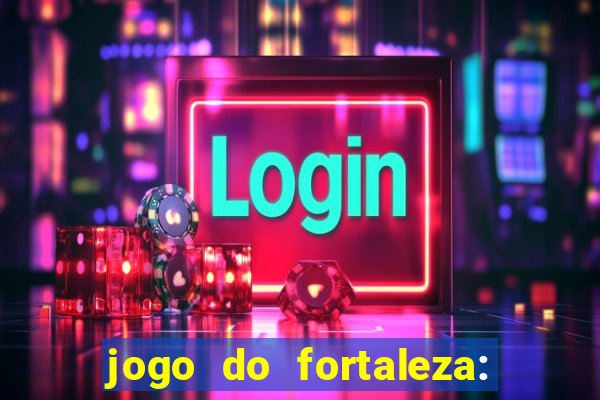 jogo do fortaleza: onde assistir