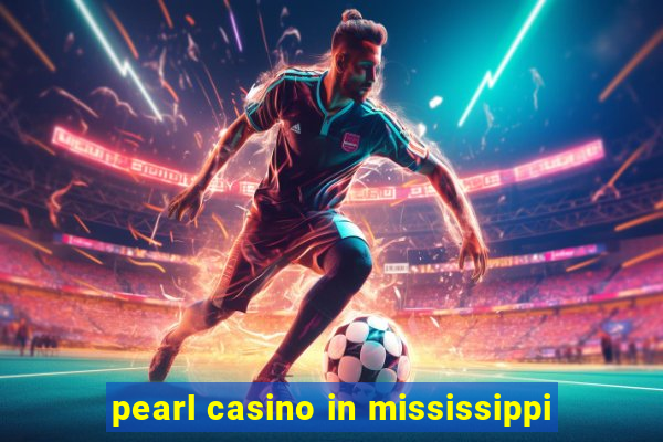 pearl casino in mississippi