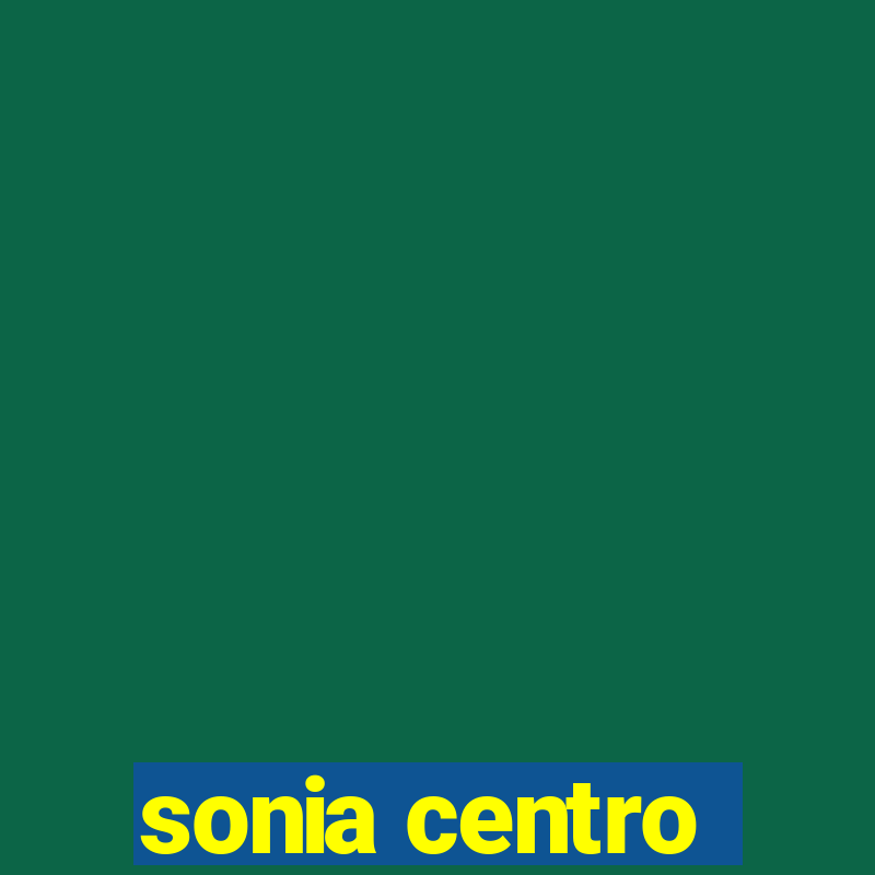 sonia centro