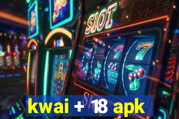 kwai + 18 apk