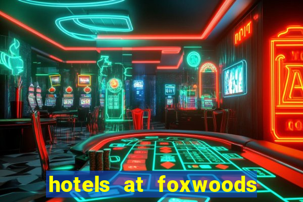 hotels at foxwoods casino ct