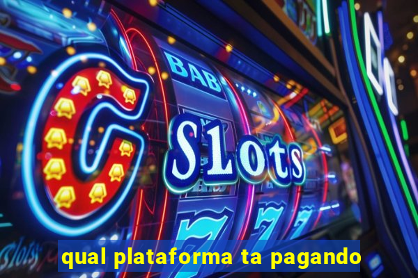 qual plataforma ta pagando