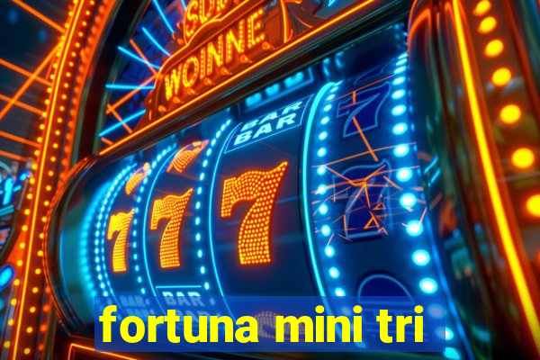 fortuna mini tri