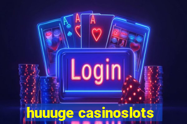 huuuge casinoslots