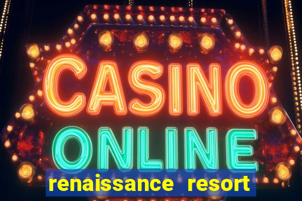 renaissance resort and casino