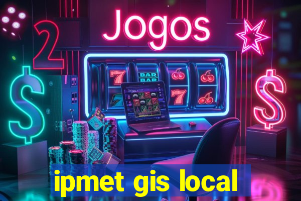 ipmet gis local