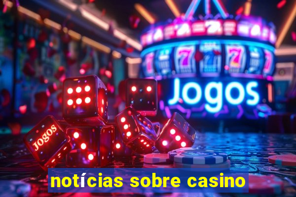 notícias sobre casino