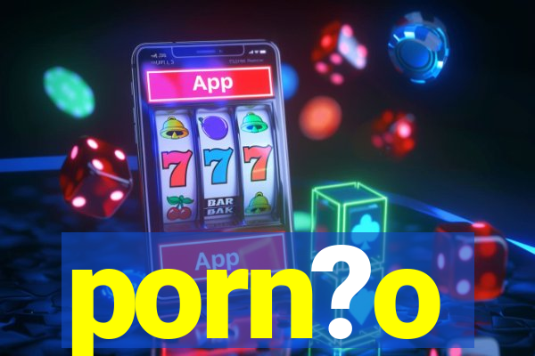 porn?o