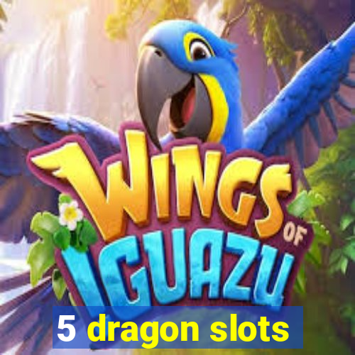 5 dragon slots