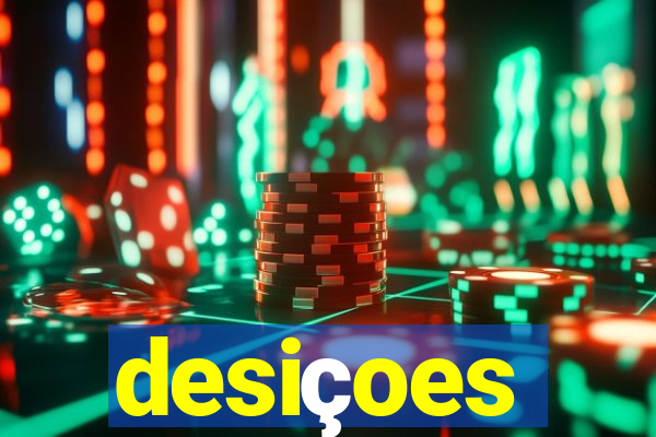 desiçoes