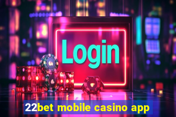 22bet mobile casino app