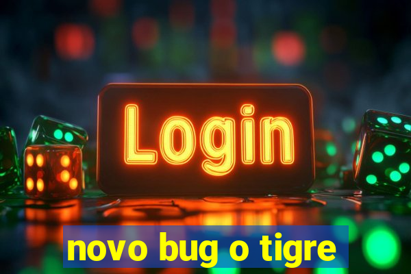 novo bug o tigre