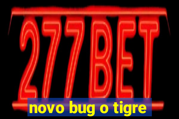 novo bug o tigre