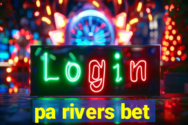 pa rivers bet