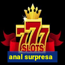 anal surpresa