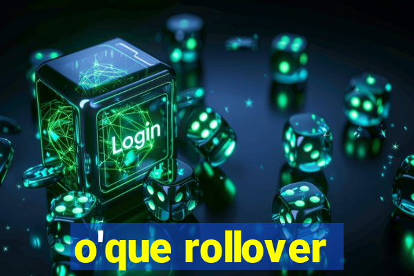 o'que rollover