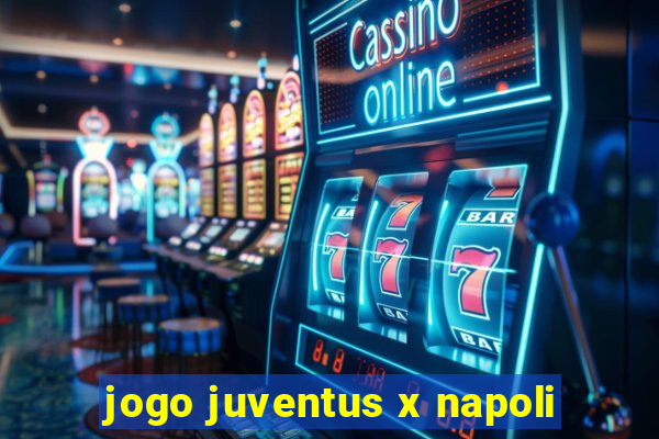 jogo juventus x napoli