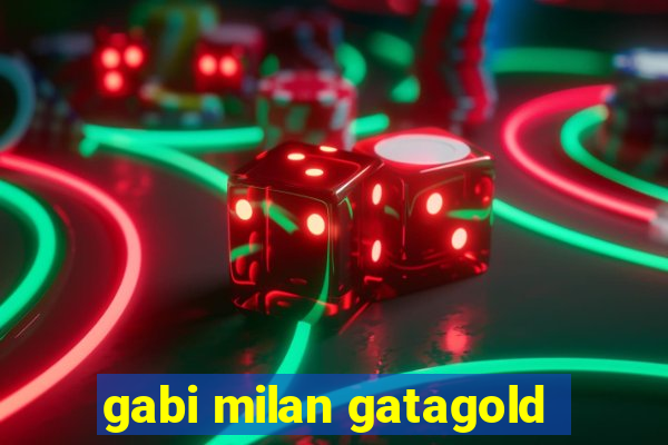 gabi milan gatagold