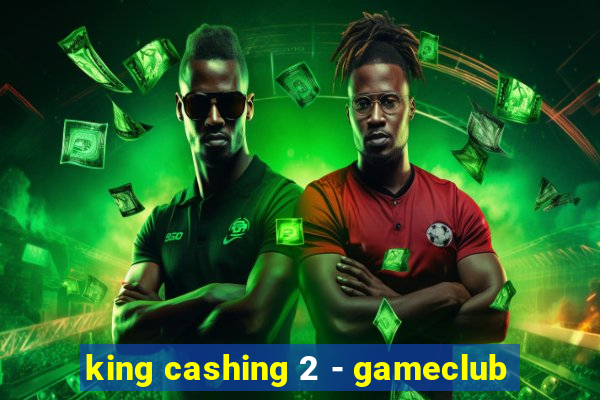 king cashing 2 - gameclub