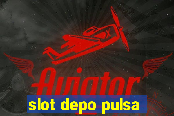 slot depo pulsa