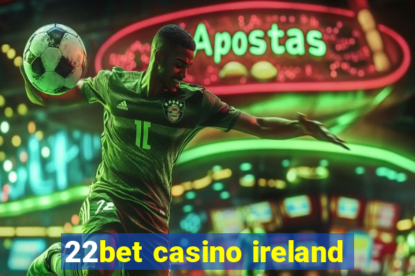 22bet casino ireland