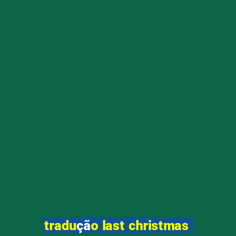 tradução last christmas