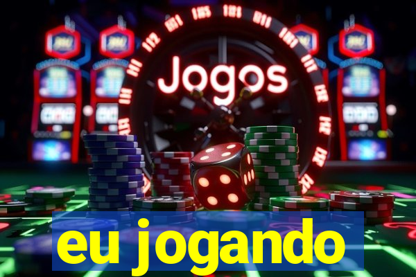 eu jogando