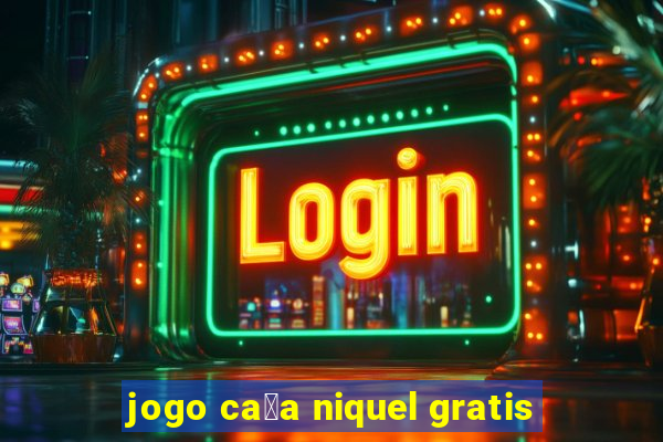 jogo ca莽a niquel gratis