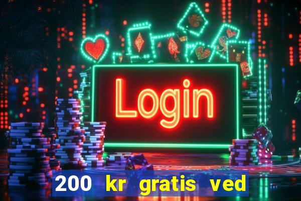 200 kr gratis ved registrering casino