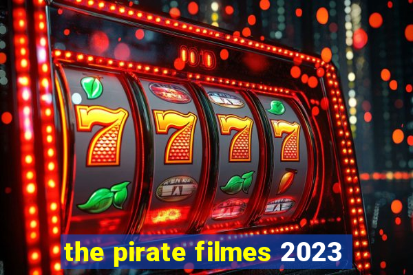 the pirate filmes 2023