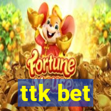 ttk bet