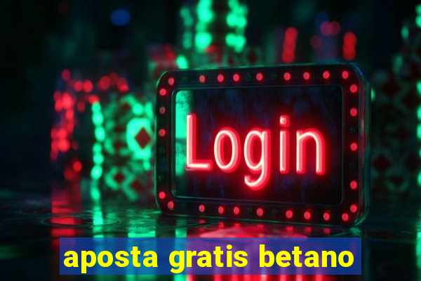 aposta gratis betano