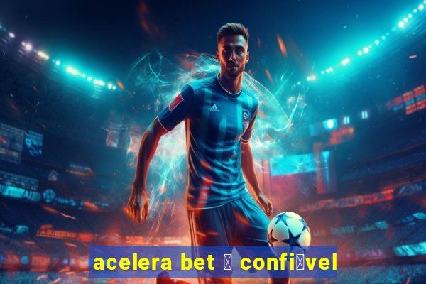 acelera bet 茅 confi谩vel