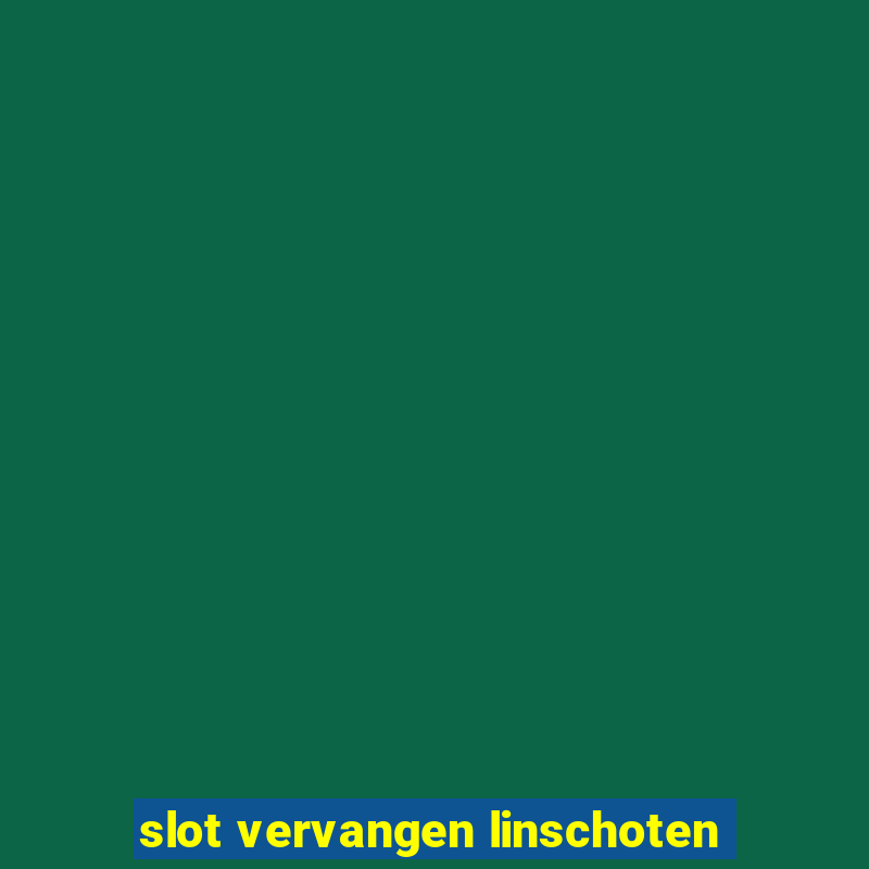 slot vervangen linschoten